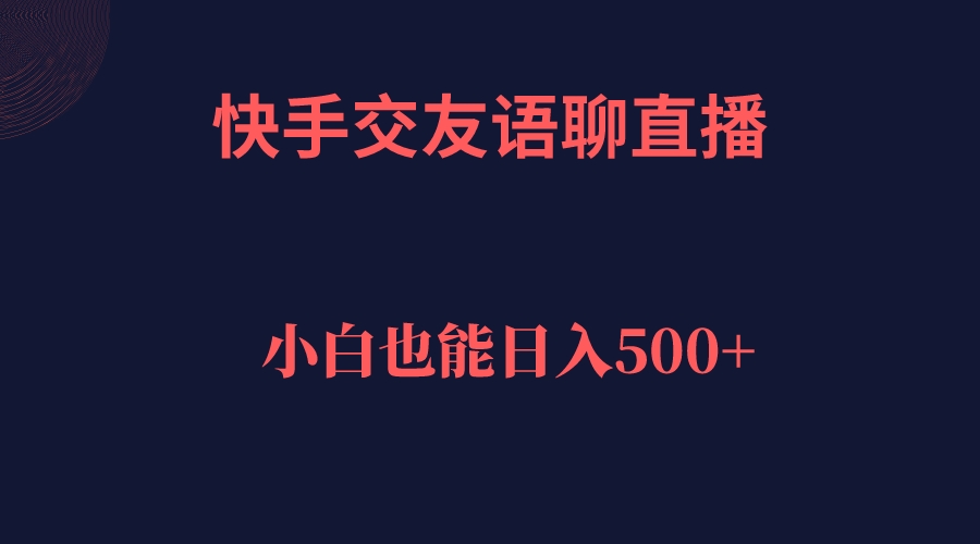 快手交友语聊直播，轻松日入500＋-有道网创