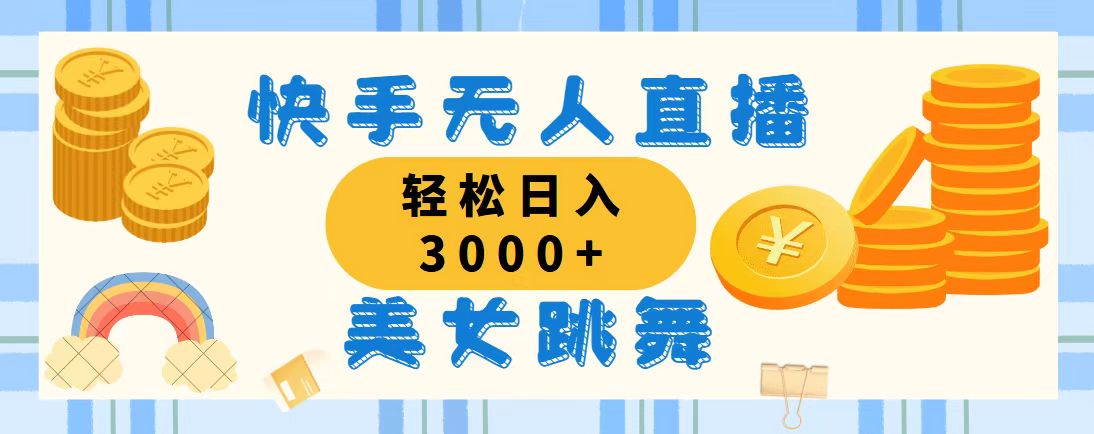 快手无人直播美女跳舞，轻松日入3000+，蓝海赛道，上手简单-有道网创