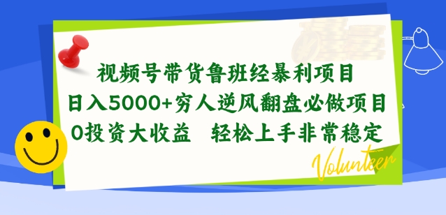 视频号带货鲁班经暴利项目，穷人逆风翻盘必做项目，0投资大收益轻松上手非常稳定-有道网创