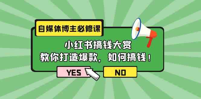 自媒体博主必修课：小红书搞钱大赏，教你打造爆款，如何搞钱（11节课）-有道网创