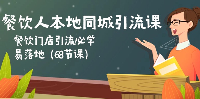 （10709期）餐饮人本地同城引流课：餐饮门店引流必学，易落地（68节课）-有道网创