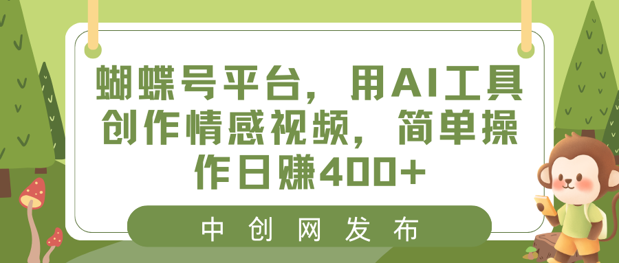 蝴蝶号平台，用AI工具创作情感视频，简单操作日赚400+-有道网创