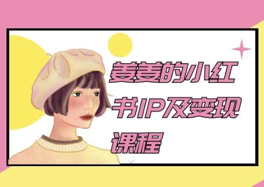 姜姜的小红书IP及变现课程，姜姜小红书2024-有道网创