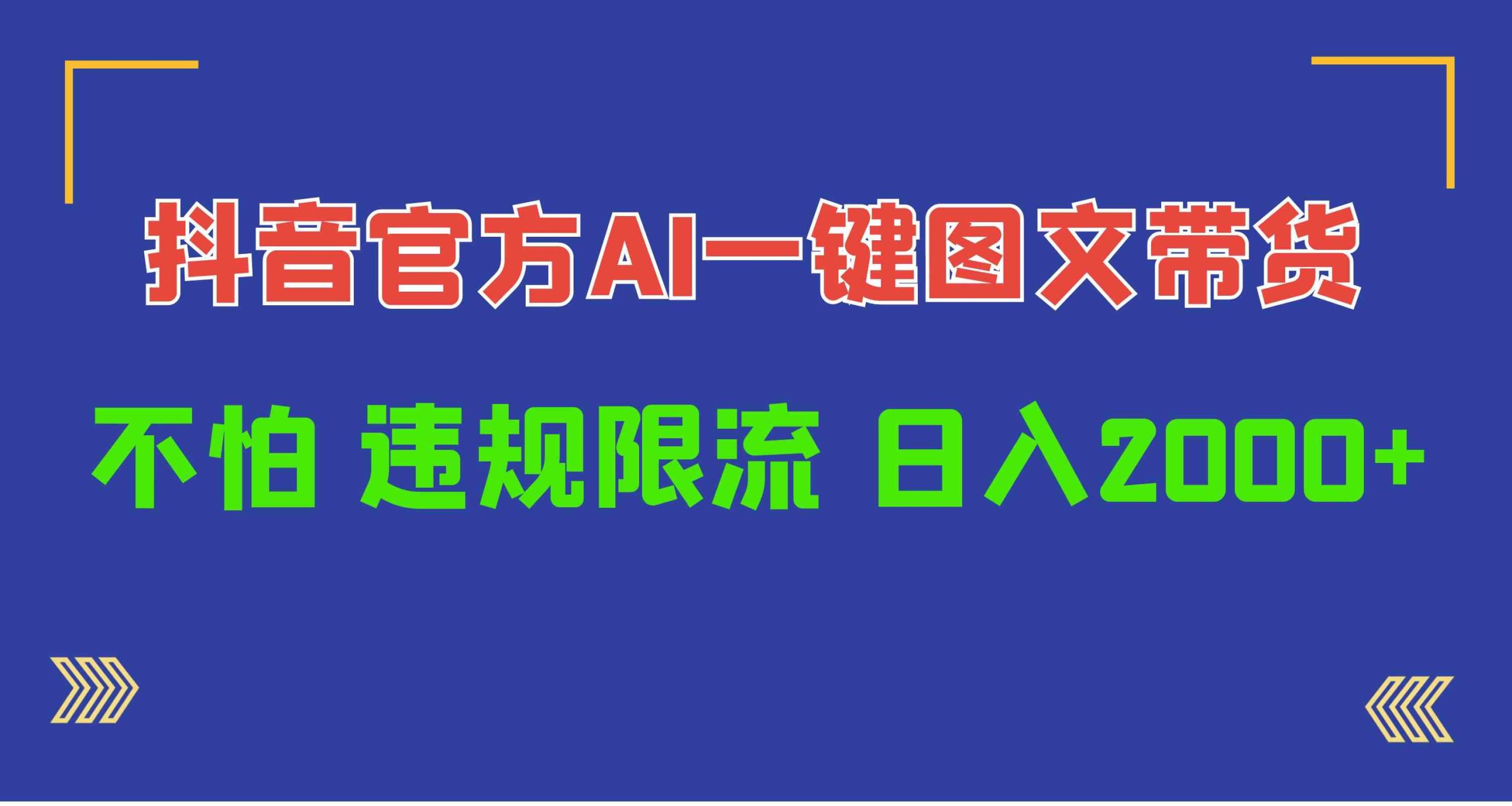 （10005期）日入1000+抖音官方AI工具，一键图文带货，不怕违规限流-有道网创