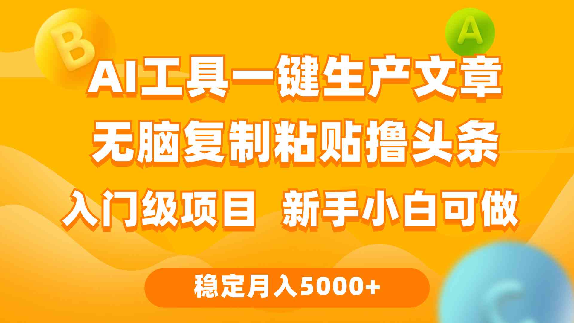 （9967期）利用AI工具无脑复制粘贴撸头条收益 每天2小时 稳定月入5000+互联网入门…-有道网创