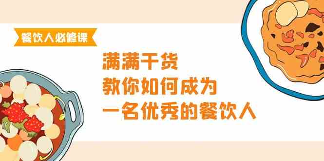 餐饮人必修课，满满干货，教你如何成为一名优秀的餐饮人（47节课）-有道网创