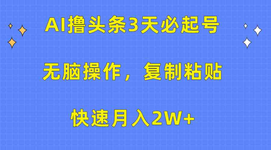 （10043期）AI撸头条3天必起号，无脑操作3分钟1条，复制粘贴快速月入2W+-有道网创