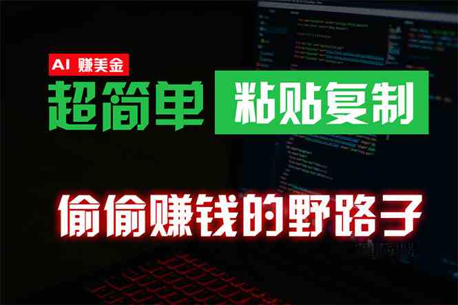 （10044期）偷偷赚钱野路子，0成本海外淘金，无脑粘贴复制 稳定且超简单 适合副业兼职-有道网创