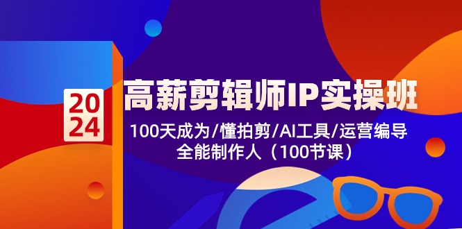 高薪剪辑师IP实操班【第2期】100天成为懂拍剪/AI工具/运营编导/全能制作人-有道网创