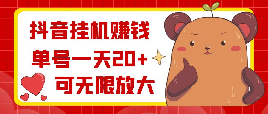 抖音挂机赚钱，单号一天20+，可无限放大-有道网创