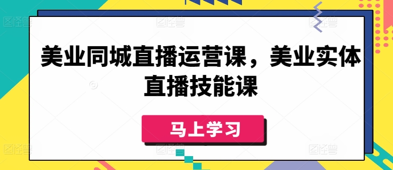 美业同城直播运营课，美业实体直播技能课-有道网创