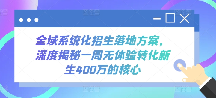 全域系统化招生落地方案，深度揭秘一周无体验转化新生400万的核心-有道网创