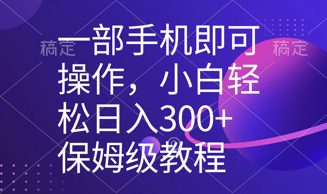 一部手机即可操作，小白轻松上手日入300+保姆级教程，五分钟一个原创视频-有道网创