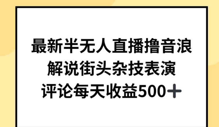 最新半无人直播撸音浪，解说街头杂技表演，平均每天收益500+-有道网创