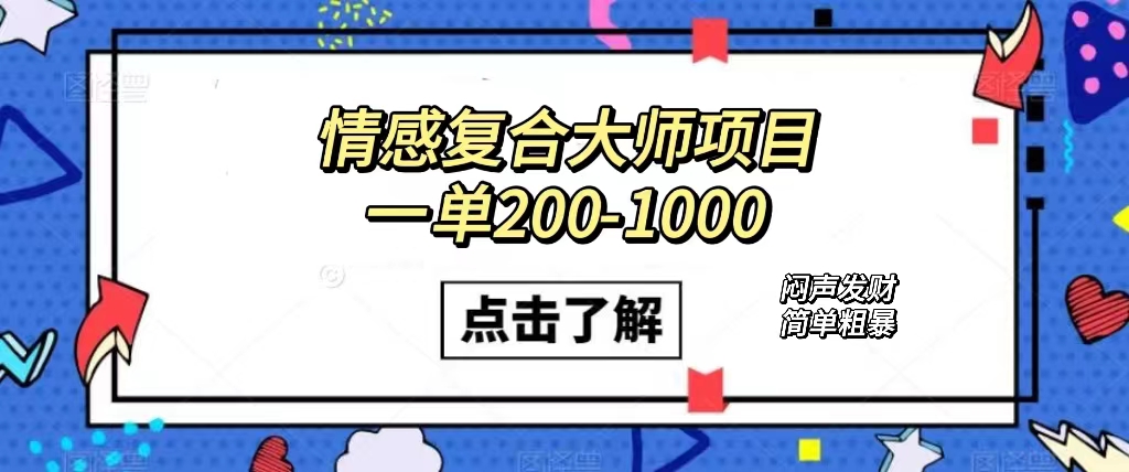 情感复合大师项目，一单200-1000，闷声发财的小生意！简单粗暴（附资料）-有道网创