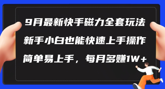 9月最新快手磁力玩法，新手小白也能操作，简单易上手，每月多赚1W+【揭秘】-有道网创