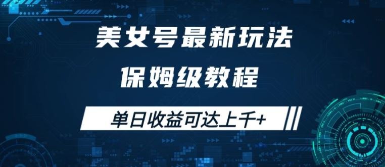 美女号最新掘金玩法，保姆级别教程，简单操作实现暴力变现，单日收益可达上千【揭秘】-有道网创