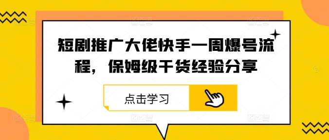 短剧推广大佬快手一周爆号流程，保姆级干货经验分享-有道网创