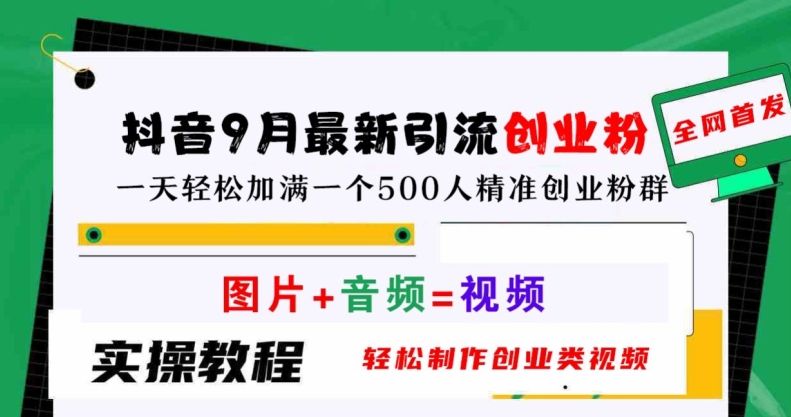 抖音9月最新引流创业粉，轻松制作创业类视频，一天轻松加满一个500人精准创业粉群【揭秘】-有道网创