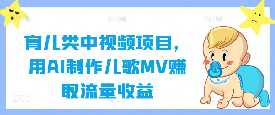 育儿类中视频项目，用AI制作儿歌MV赚取流量收益-有道网创