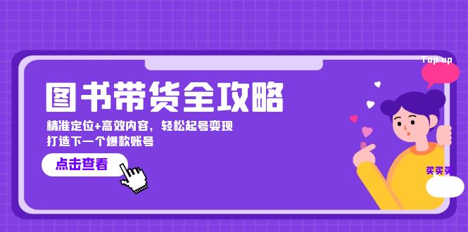 图书带货全攻略：精准定位+高效内容，轻松起号变现 打造下一个爆款账号-有道网创