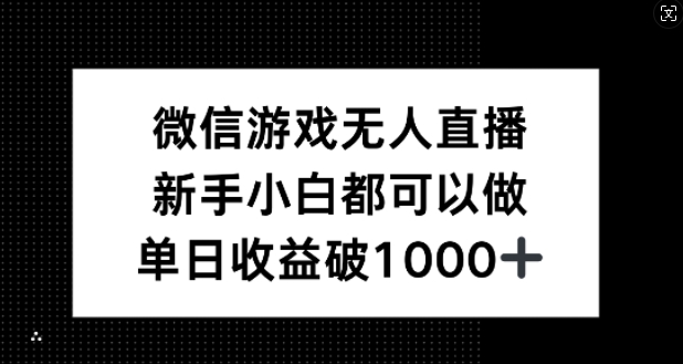 微信游戏无人直播，新手小白都可以做，单日收益破1k【揭秘】-有道网创