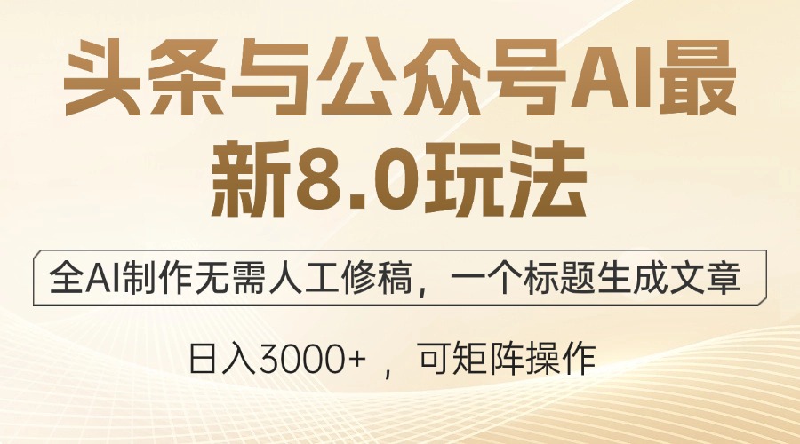 头条与公众号AI最新8.0玩法，全AI制作无需人工修稿，一个标题生成文章…-有道网创