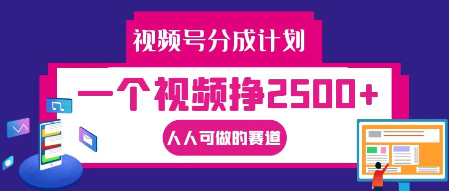 视频号分成一个视频挣2500+，全程实操AI制作视频教程无脑操作-有道网创