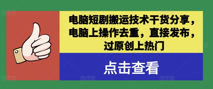 电脑短剧搬运技术干货分享，电脑上操作去重，直接发布，过原创上热门-有道网创