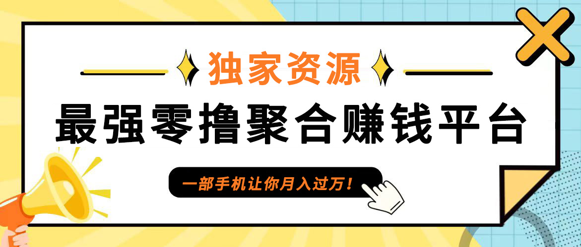 【首码】最强0撸聚合赚钱平台(独家资源),单日单机100+，代理对接，扶持置顶-有道网创