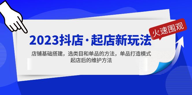 2023抖店·起店新玩法，店铺基础搭建，选类目和单品的方法，单品打造模式-有道网创