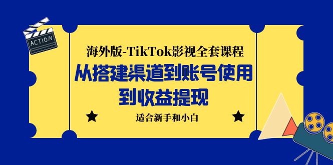 海外版-TikTok影视全套课程：从搭建渠道到账号使用到收益提现 小白可操作-有道网创