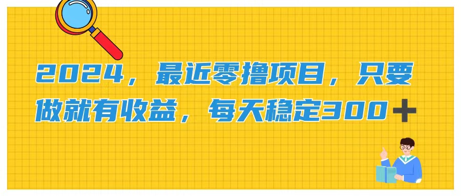 2024，最近零撸项目，只要做就有收益，每天动动手指稳定收益300+-有道网创