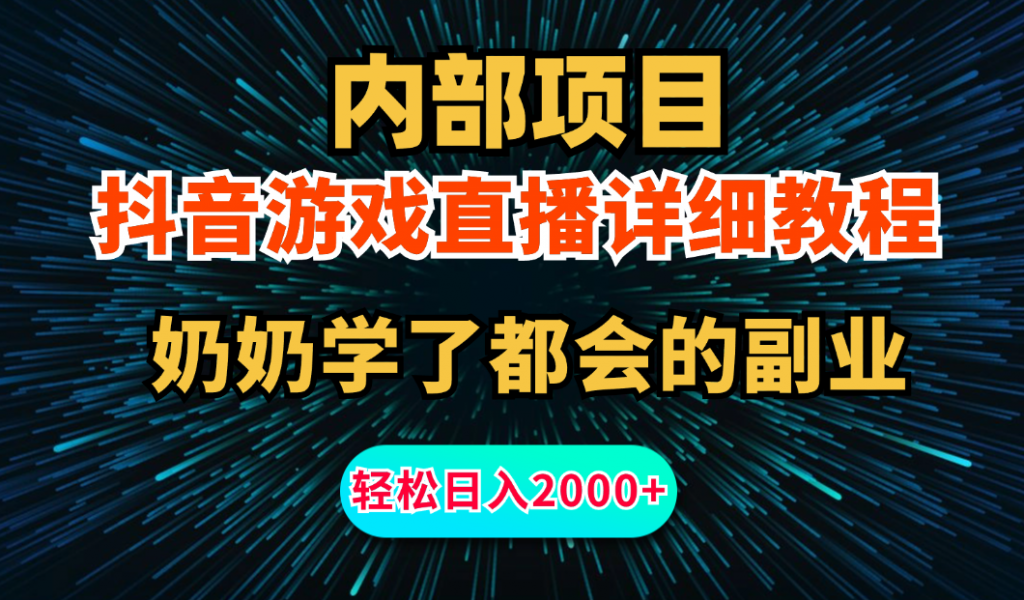 内部项目详细教程：抖音游戏直播，无需露脸，小白可做，日入2000+-有道网创