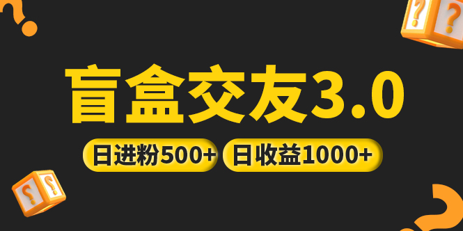 亲测日收益破千 抖音引流丨简单暴力上手简单丨盲盒交友项目-有道网创