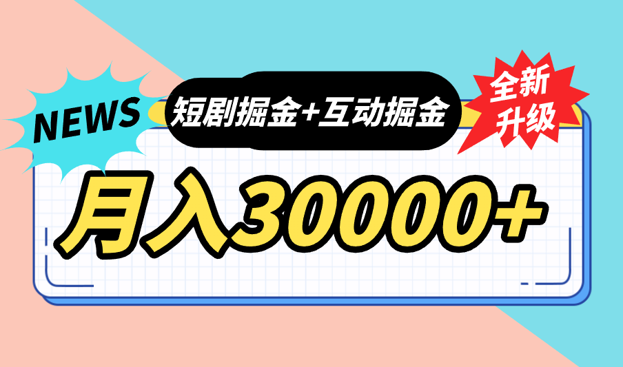 全面升级：短剧掘金+互动掘金，手把手带，月入6000-30000+【可批量放大】-有道网创