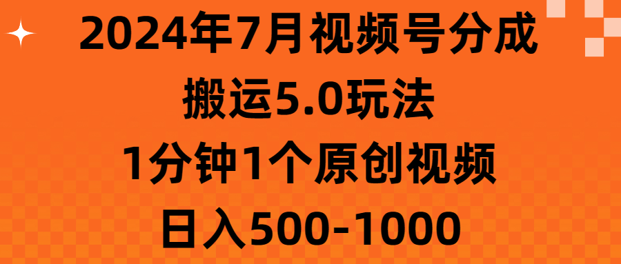 2024年7月视频号分成搬运5.0玩法，1分钟1个原创视频，日入500-1000-有道网创