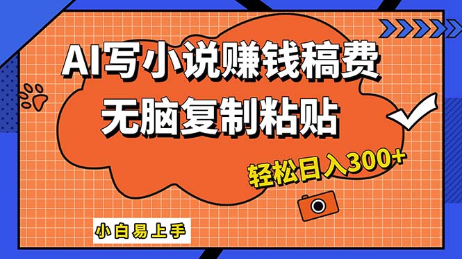 AI一键智能写小说，只需复制粘贴，小白也能成为小说家 轻松日入300+-有道网创