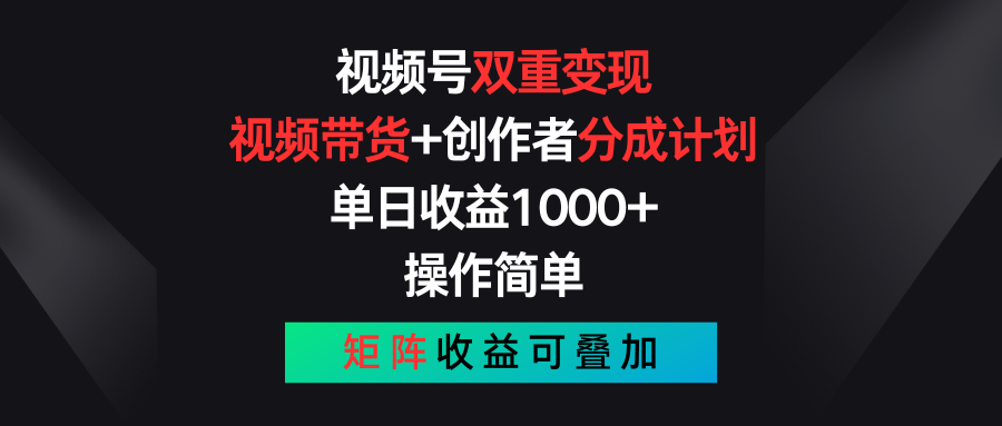 视频号双重变现，视频带货+创作者分成计划 , 单日收益1000+，可矩阵-有道网创