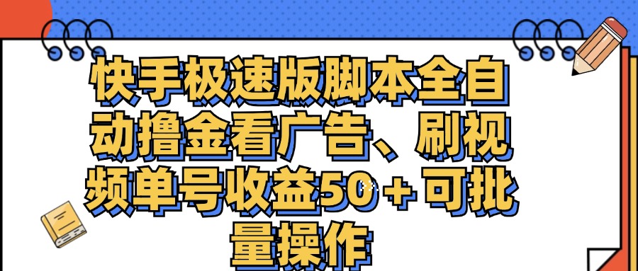 快手极速版脚本全自动撸金看广告、刷视频单号收益50＋可批量操作-有道网创