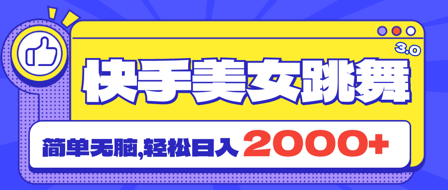 快手美女跳舞直播3.0，拉爆流量不违规，简单无脑，日入2000+-有道网创