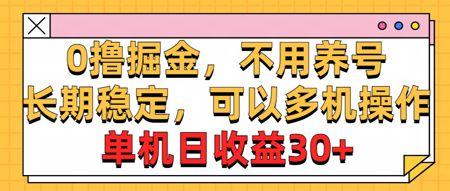 0撸掘金，不用养号，长期稳定，可以多机操作，单机日收益30+-有道网创