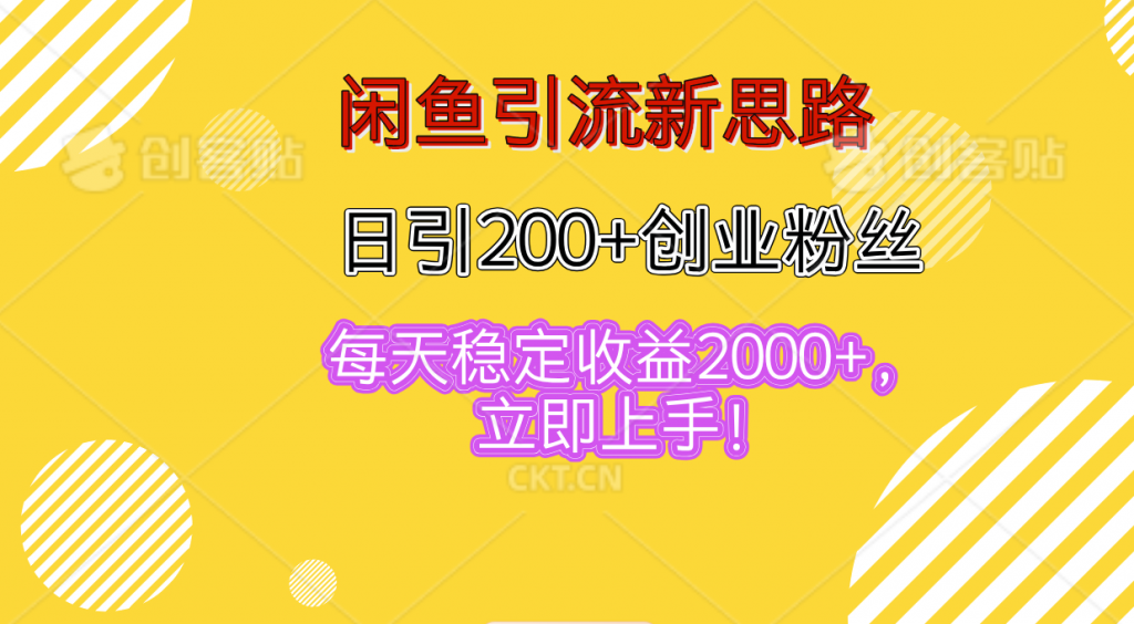 闲鱼引流新思路，日引200+创业粉丝，每天稳定收益2000+-有道网创