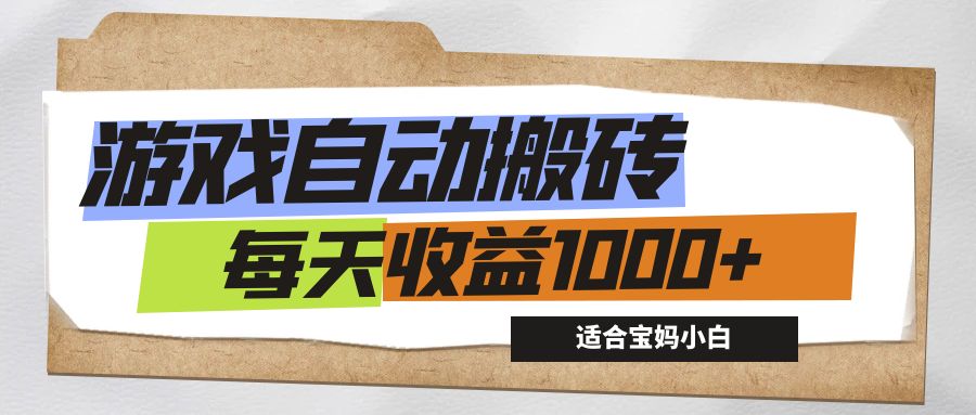 游戏全自动搬砖副业项目，每天收益1000+，适合宝妈小白-有道网创