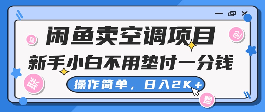 闲鱼卖空调项目，小白一分钱都不用垫付，操作简单，日入2K+不是梦-有道网创