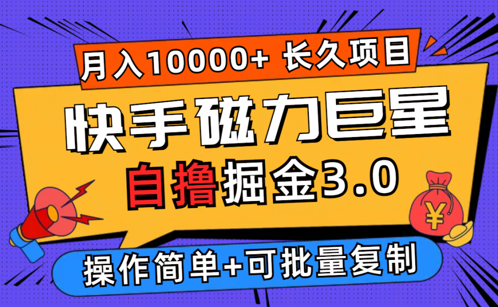 快手磁力巨星自撸掘金3.0，长久项目，日入500+个人可批量操作轻松月入过万-有道网创